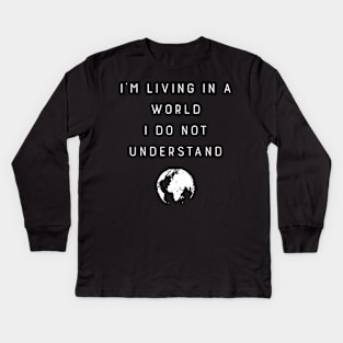 I'M Living In A World I Do Not Understand Kids Long Sleeve T-Shirt